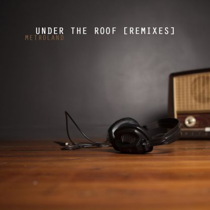Metroland - Under The Roof (Remixes) EP