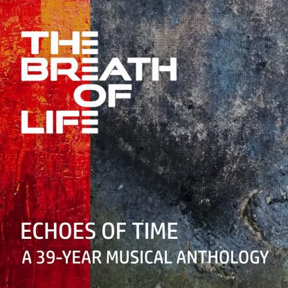The Breath Of Life - Echoes Of Time - A 39​-​Year Musical Anthology
