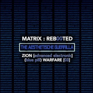 MATRIX​:​REB00TED – the AESTHETISCHE guerrilla Zion [advanced electronic] (blue pill) Warfare [03]
